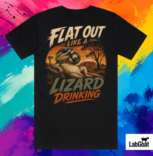 "Flat Out Like A Lizard Drinking"